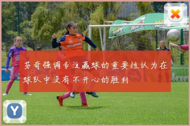 芬奇强调专注赢球的重要性认为在球队中没有不开心的胜利