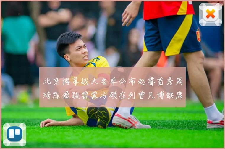 北京揭幕战大名单公布赵睿首秀周琦陈盈骏雷蒙方硕在列曾凡博缺席